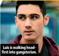  ??  ?? Luis is walking headfirst into gangsteris­m.