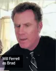  ??  ?? Will Ferrell as Brad