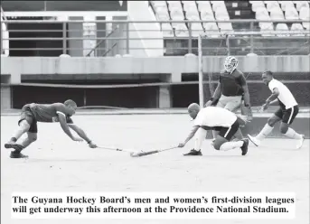  ?? ?? The Guyana Hockey Board’s men and women’s first-division leagues will get underway this afternoon at the Providence National Stadium.