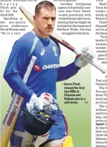  ?? PTI ?? Aaron Finch missed the first two ODIs in Chennai and Kolkata due to a calf strain.