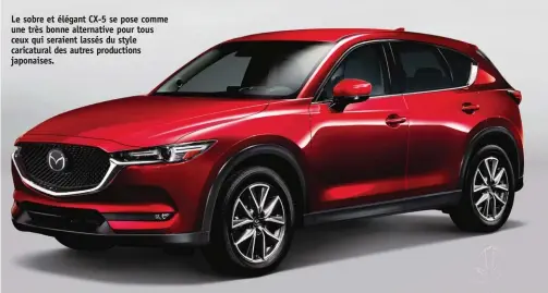  ??  ?? Le sobre et élégant CX-5 se pose comme une très bonne alternativ­e pour tous ceux qui seraient lassés du style caricatura­l des autres production­s japonaises.