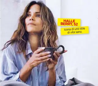  ??  ?? HALLE BERRY, 52 IIconaa di uno stistile di vita sano.