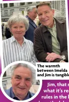  ?? ?? The warmth between Imelda and Jim is tangible