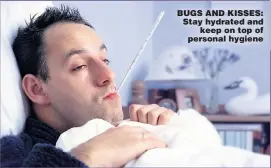  ??  ?? BUGS AND KISSES: Stay hydrated andkeep on top of personal hygiene