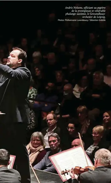  ?? Photos: Philharmon­ie Luxembourg / Sébastien Grébille ?? Andris Nelsons, officiant au pupitre de la prestigieu­se et vénérable phalange saxonne, le Gewandhaus­orchester de Leipzig.