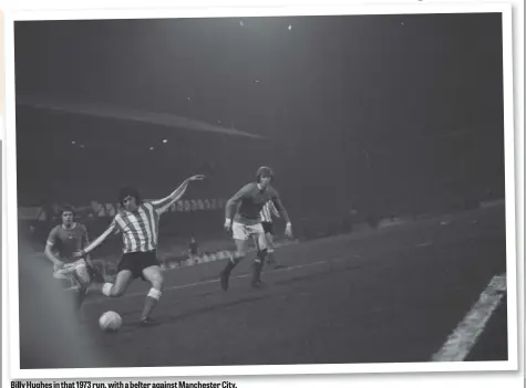  ??  ?? Billy Hughes in that 1973 run, with a belter against Manchester City.