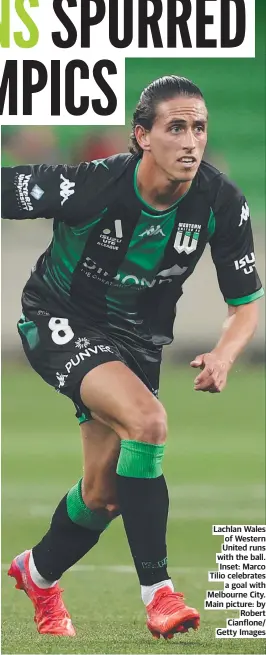  ?? ?? Lachlan Wales of Western United runs with the ball. Inset: Marco Tilio celebrates a goal with Melbourne City. Main picture: by Robert Cianflone/ Getty Images