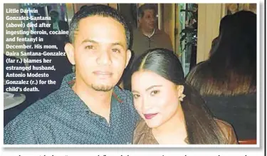  ??  ?? Little Darwin Gonzalez-Santana (above) died after ingesting heroin, cocaine and fentanyl in December. His mom, Daira Santana-Gonzalez (far r.) blames her estranged husband, Antonio Modesto Gonzalez (r.) for the child’s death.