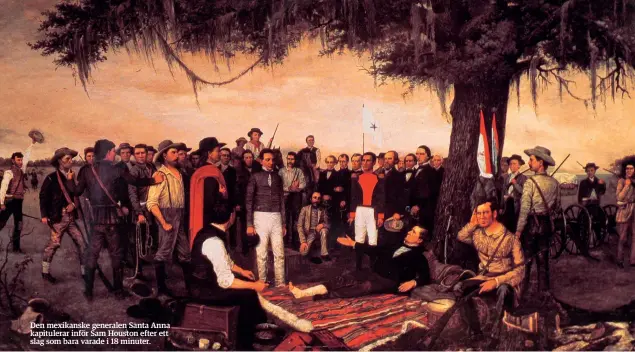  ??  ?? Den mexikanske generalen Santa Anna kapitulera­r inför Sam Houston efter ett slag som bara varade i 18 minuter.