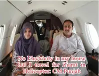  ??  ?? No Electricit­y in my house but I travel for Ziarat in Helicoptor: CM Punjab