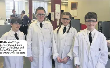  ??  ?? White stuff Pupils Connor Stewart, Ciara Dillon, Carla Dimeo and Arran McLoughlin in scientists’white lab coats