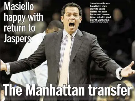  ?? COREY SIPKIN/NEWS ?? Steve Masiello was humiliated when move to South Florida fell apart because of resume issue, but all is good now at Manhattan.