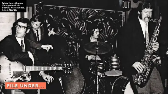  ??  ?? Tubby Hayes blowing (far right) with his quartet, Western Hotel, Acton, May ’69.