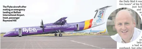  ??  ?? The Flybe aircraft after making an emergency landing at Belfast Internatio­nal Airport. Inset, passenger Raymond Hill