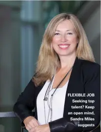  ??  ?? FLEXIBLE JOB Seeking top talent? Keep an open mind, Sandra Miles suggests