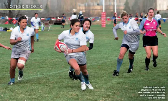  ??  ?? Male and female rugby players are fit, strong and able to make quick decisions during a game — essential
skills for riders too