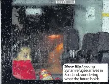  ??  ?? New life A young Syrian refugee arrives in Scotland, wondering what the future holds