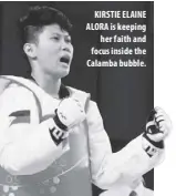  ??  ?? KIRSTIE ELAINE ALORA is keeping her faith and focus inside the Calamba bubble.