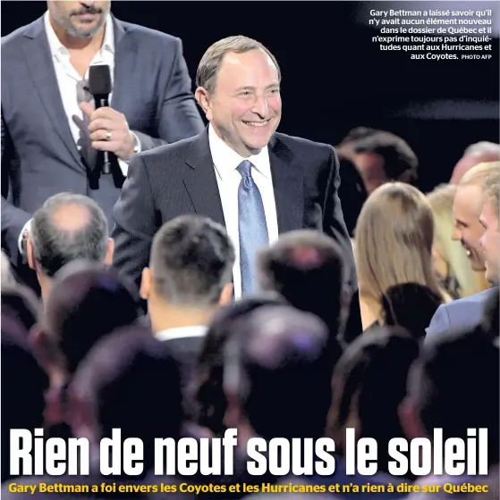  ?? PHOTO AFP ?? Gary Bettman a laissé savoir qu’il n’y avait aucun élément nouveau dans le dossier de Québec et il n’exprime toujours pas d’inquiétude­s quant aux Hurricanes et aux Coyotes.