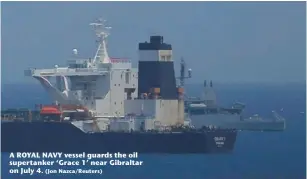 ?? (Jon Nazca/Reuters) ?? A ROYAL NAVY vessel guards the oil supertanke­r ‘Grace 1’ near Gibraltar on July 4.