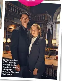  ??  ?? Palmer and her A Discovery of Witches co-star Matthew Goode, who plays vampire Matthew Clairmont.