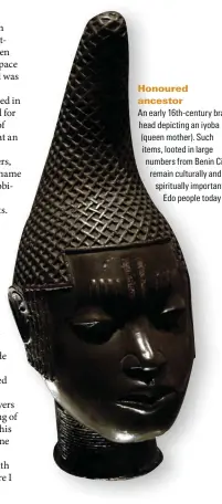  ??  ?? Honoured ancestor
An early 16th-century brass head depicting an iyoba (queen mother). Such items, looted in large numbers from Benin City, remain culturally and spirituall­y important to Edo people today