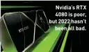  ?? ?? Nvidia’s RTX 4080 is poor, but 2022 hasn’t
been all bad.