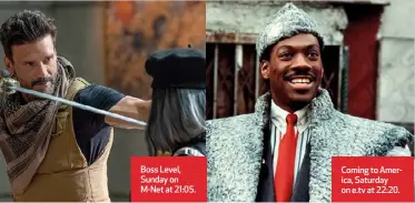  ?? ?? Boss Level, Sunday on M-Net at 21:05.
Coming to America, Saturday on e.tv at 22:20.