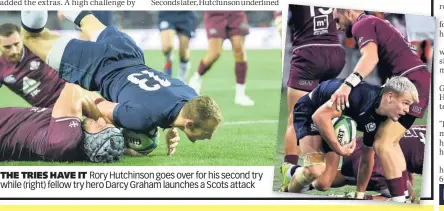  ??  ?? THE TRIES HAVE IT Rory Hutchinson goes over for his second try while (right) fellow try hero Darcy Graham launches a Scots attack