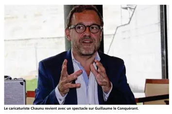  ??  ?? Le caricaturi­ste Chaunu revient avec un spectacle sur Guillaume le Conquérant.