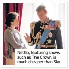  ??  ?? Netflix, featuring shows such as The Crown, is much cheaper than Sky