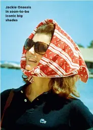  ?? Words: CLARE GOGERTY ?? Jackie Onassis in soon- to- be iconic big shades