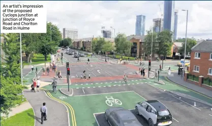  ??  ?? An artist’s impression of the proposed Cyclops junction at junction of Royce Road and Chorlton Road in Hulme