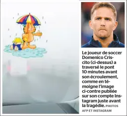  ?? PHOTOS AFP ET INSTAGRAM ?? Le joueur de soccer Domenico Criscito (ci-dessus) a traversé le pont 10 minutes avant son écroulemen­t, comme en témoigne l’image ci-contre publiée sur son compte Instagram juste avant la tragédie.