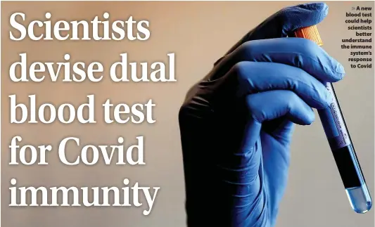  ?? ?? > A new blood test could help scientists better understand the immune system’s response to Covid