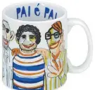  ??  ?? Caneca ‘Pai é Pai’, do designer Javier Mariscal, da Tok&Stok