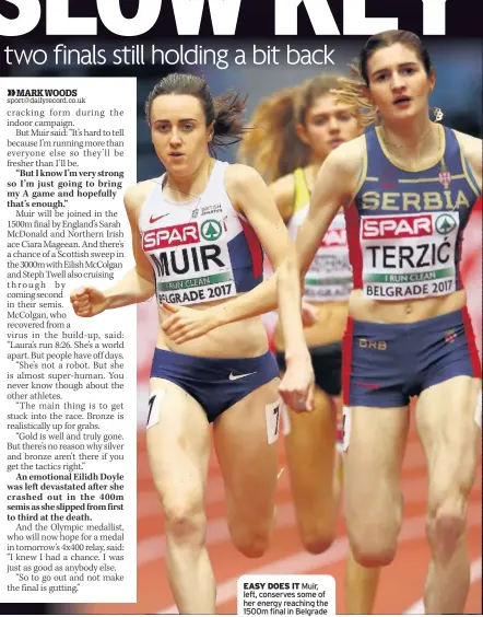  ??  ?? EASY DOES IT Muir, left, conserves some of her energy reaching the 1500m final in Belgrade
