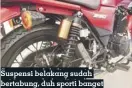  ??  ?? Setang Suspensi pendek belakang ditemani sudah spidometer bertabung, duh bulat sporti digital banget