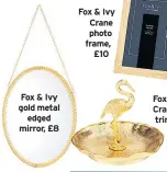  ??  ?? Fox &amp; Ivy gold metal edged mirror, £8 Fox &amp; Ivy Crane photo frame, £10