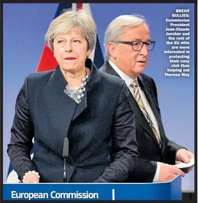  ??  ?? BREXIT BULLIES: Commission President Jean-Claude Juncker and the rest of the EU elite are more interested in protecting their cosy club than helping out Theresa May