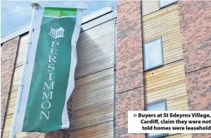  ??  ?? > Buyers at St Edeyrns Village, Cardiff, claim they were not told homes were leasehold