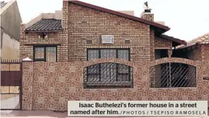  ?? /PHOTOS / TSEPISO RAMOSELA ?? Isaac Buthelezi’s former house in a street named after him.