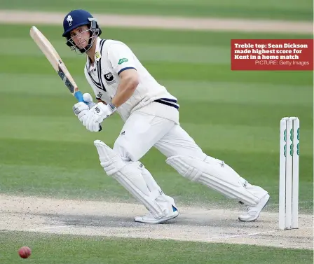  ?? PICTURE: Getty Images ?? Treble top: Sean Dickson made highest score for Kent in a home match