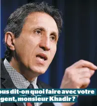  ??  ?? Vous dit-on quoi faire avec votre argent, monsieur Khadir ?