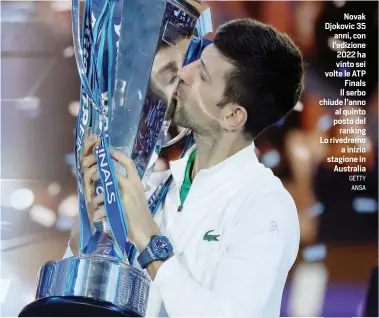  ?? GETTY ANSA ?? Novak Djokovic 35 anni, con l’edizione 2022 ha vinto sei volte le ATP Finals Il serbo chiude l’anno al quinto posto del ranking Lo rivedremo a inizio stagione in Australia