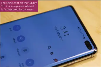  ??  ?? The selfie cam on the Galaxy S10+ is an eyesore when it isn’t obscured by darkness
