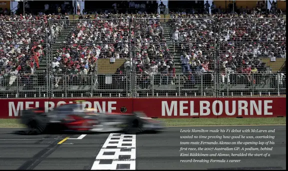  ??  ?? Lewis Hamilton made his F1 debut with Mclaren and wasted no time proving how good he was, overtaking team-mate Fernando Alonso on the opening lap of his first race, the 2007 Australian GP. A podium, behind Kimi Räikkönen and Alonso, heralded the start of a record-breaking Formula 1 career