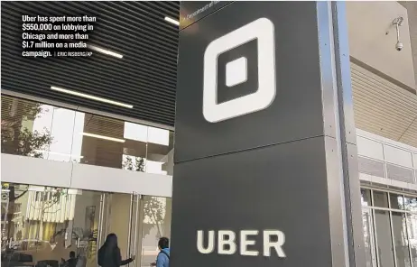  ?? | ERIC RISBERG/ AP ?? Uber has spent more than $ 550,000 on lobbying in Chicago and more than $ 1.7 million on a media campaign.