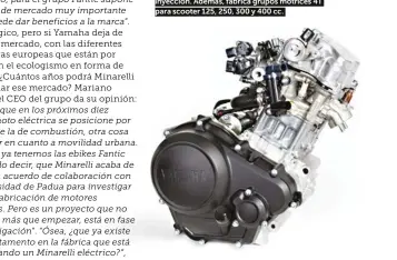  ??  ?? Estos son los motores que produce Minarelli ahora: 50 2T, 125 4T caburador y 125 4T con inyección. Además, fabrica grupos motrices 4T para scooter 125, 250, 300 y 400 cc.