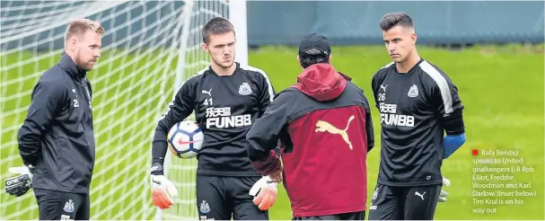  ??  ?? Rafa Benitez speaks to United goalkeeper­s L-R Rob Elliot, Freddie Woodman and Karl Darlow. (Inset below) Tim Krul is on his way out